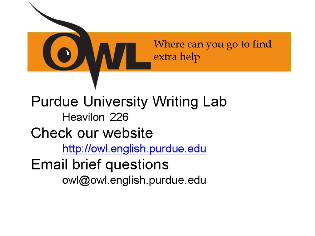 Purdue University Writing Lab Heavilon 226 Check our website http://owl.english.purdue.edu Email brief questions owl@owl.english.purdue.edu